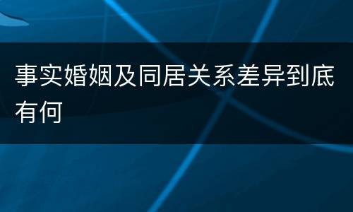 事实婚姻及同居关系差异到底有何