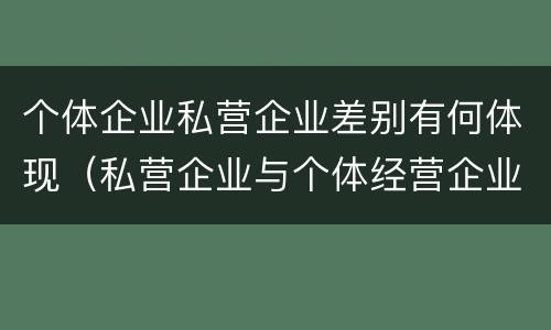 个体企业私营企业差别有何体现（私营企业与个体经营企业的区别）