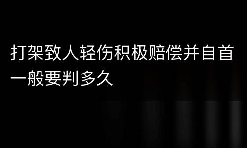 打架致人轻伤积极赔偿并自首一般要判多久