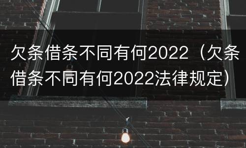 欠条借条不同有何2022（欠条借条不同有何2022法律规定）