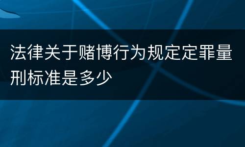 法律关于赌博行为规定定罪量刑标准是多少