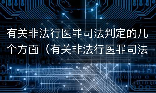 有关非法行医罪司法判定的几个方面（有关非法行医罪司法判定的几个方面）