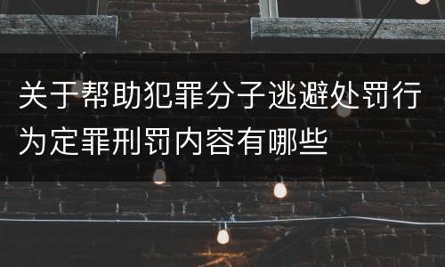 关于帮助犯罪分子逃避处罚行为定罪刑罚内容有哪些