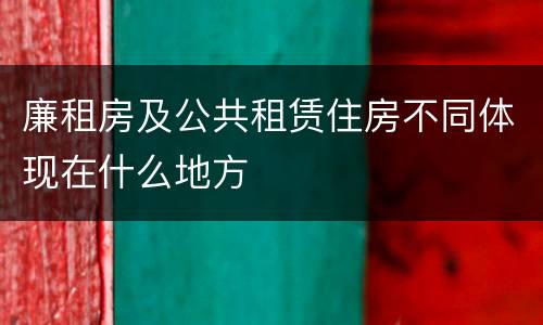 廉租房及公共租赁住房不同体现在什么地方