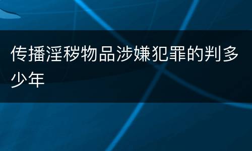 传播淫秽物品涉嫌犯罪的判多少年