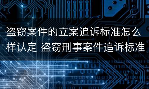 盗窃案件的立案追诉标准怎么样认定 盗窃刑事案件追诉标准