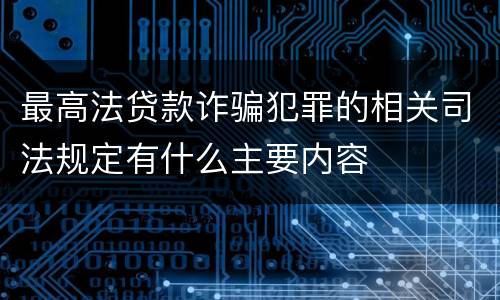 最高法贷款诈骗犯罪的相关司法规定有什么主要内容