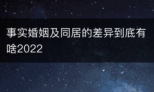 事实婚姻及同居的差异到底有啥2022