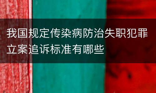 我国规定传染病防治失职犯罪立案追诉标准有哪些