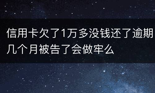 信用卡欠了1万多没钱还了逾期几个月被告了会做牢么