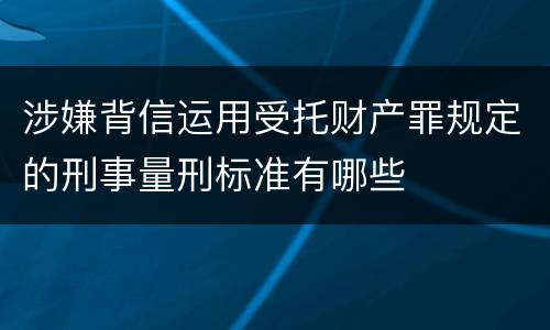 涉嫌背信运用受托财产罪规定的刑事量刑标准有哪些