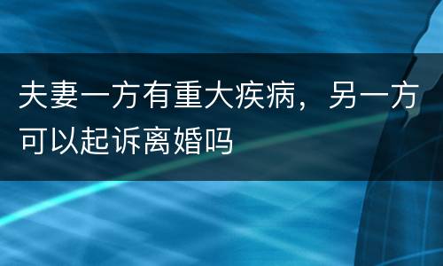 夫妻一方有重大疾病，另一方可以起诉离婚吗