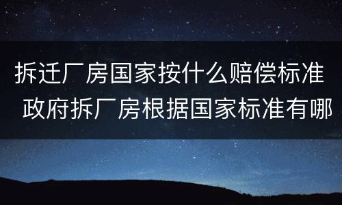 拆迁厂房国家按什么赔偿标准 政府拆厂房根据国家标准有哪些赔偿