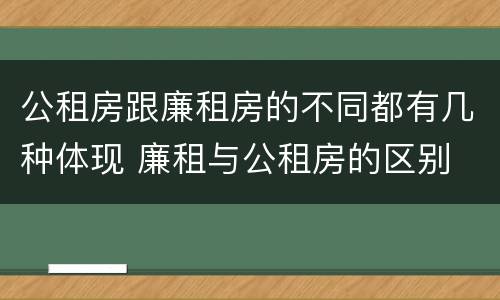 公租房跟廉租房的不同都有几种体现 廉租与公租房的区别