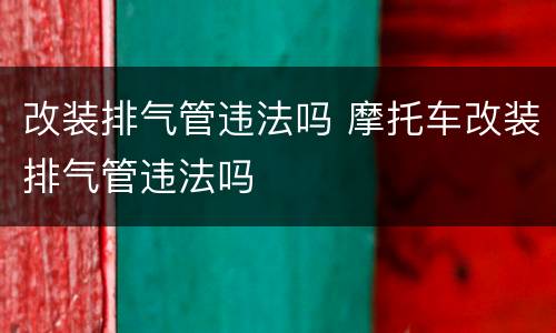 改装排气管违法吗 摩托车改装排气管违法吗