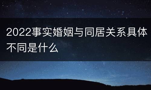 2022事实婚姻与同居关系具体不同是什么