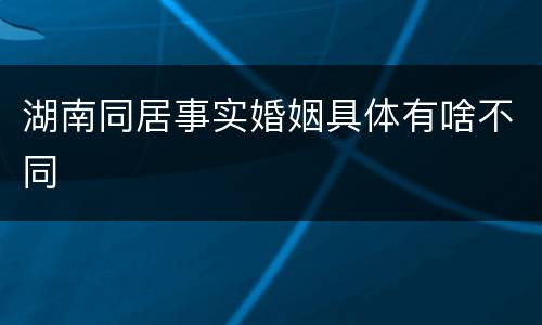 湖南同居事实婚姻具体有啥不同