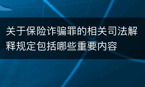 关于保险诈骗罪的相关司法解释规定包括哪些重要内容