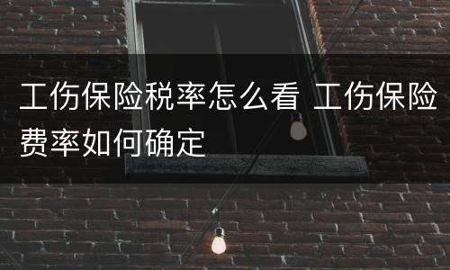 工伤保险税率怎么看 工伤保险费率如何确定