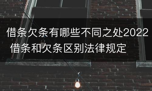 借条欠条有哪些不同之处2022 借条和欠条区别法律规定