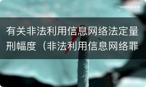 有关非法利用信息网络法定量刑幅度（非法利用信息网络罪立案标准判几年）