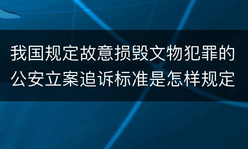 我国规定故意损毁文物犯罪的公安立案追诉标准是怎样规定