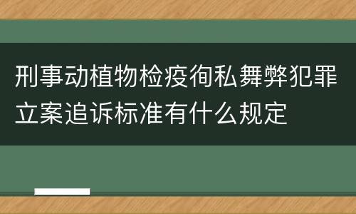 刑事动植物检疫徇私舞弊犯罪立案追诉标准有什么规定