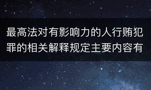 最高法对有影响力的人行贿犯罪的相关解释规定主要内容有哪些