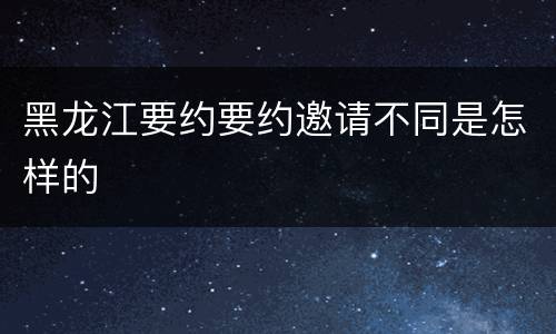 黑龙江要约要约邀请不同是怎样的