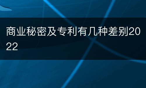 商业秘密及专利有几种差别2022