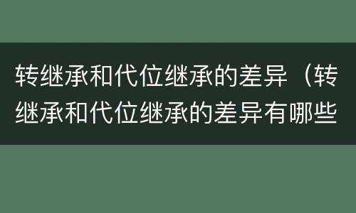 转继承和代位继承的差异（转继承和代位继承的差异有哪些）