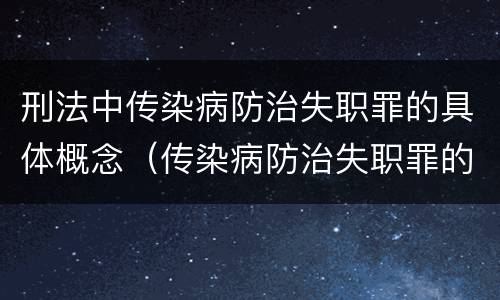 刑法中传染病防治失职罪的具体概念（传染病防治失职罪的构成要件）