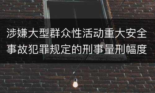 涉嫌大型群众性活动重大安全事故犯罪规定的刑事量刑幅度