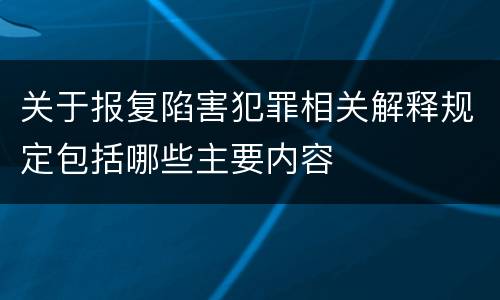 关于报复陷害犯罪相关解释规定包括哪些主要内容