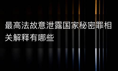 最高法故意泄露国家秘密罪相关解释有哪些