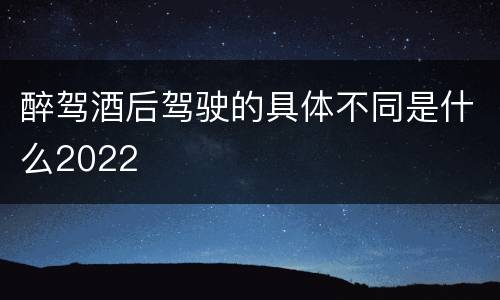 醉驾酒后驾驶的具体不同是什么2022