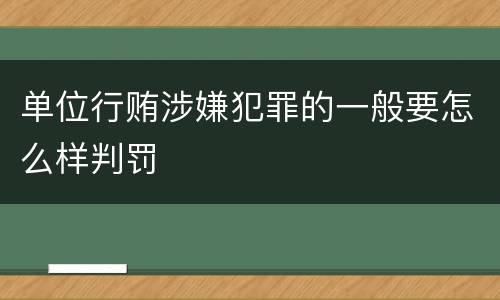 单位行贿涉嫌犯罪的一般要怎么样判罚