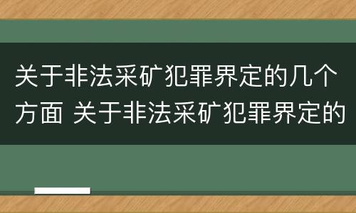 关于非法采矿犯罪界定的几个方面 关于非法采矿犯罪界定的几个方面是什么