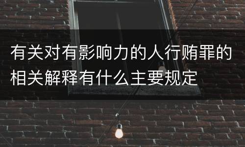 有关对有影响力的人行贿罪的相关解释有什么主要规定