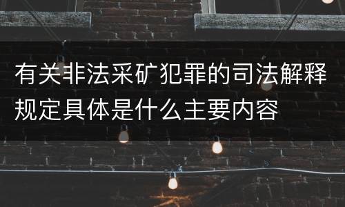 有关非法采矿犯罪的司法解释规定具体是什么主要内容