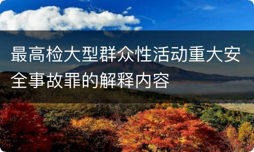 最高检大型群众性活动重大安全事故罪的解释内容