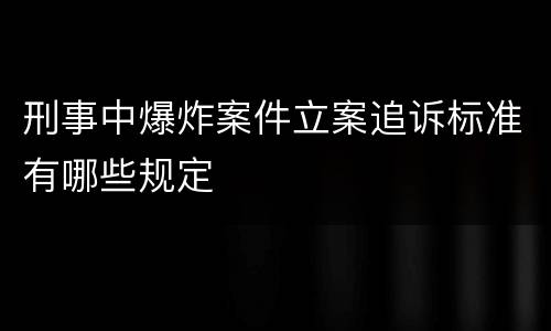 刑事中爆炸案件立案追诉标准有哪些规定