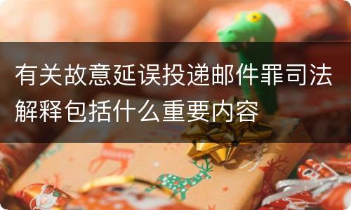 有关故意延误投递邮件罪司法解释包括什么重要内容