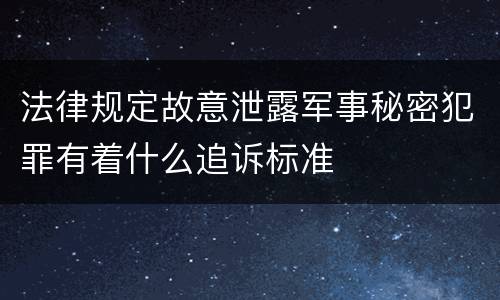 法律规定故意泄露军事秘密犯罪有着什么追诉标准