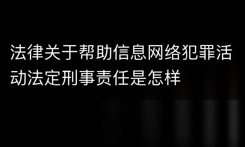 法律关于帮助信息网络犯罪活动法定刑事责任是怎样