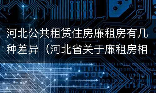 河北公共租赁住房廉租房有几种差异（河北省关于廉租房相关规定）