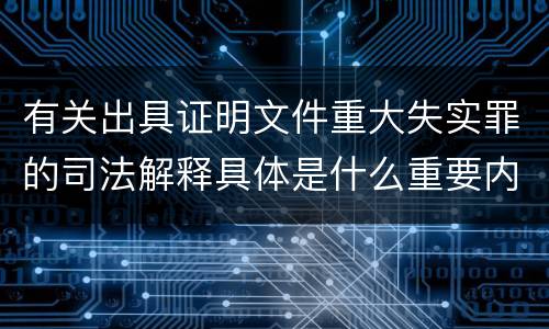 有关出具证明文件重大失实罪的司法解释具体是什么重要内容