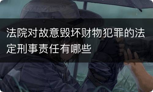 法院对故意毁坏财物犯罪的法定刑事责任有哪些