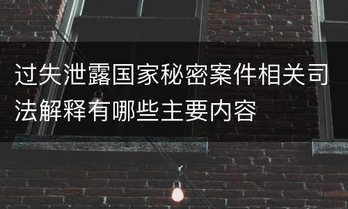 过失泄露国家秘密案件相关司法解释有哪些主要内容