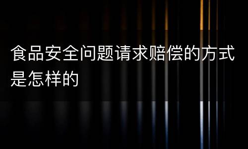 食品安全问题请求赔偿的方式是怎样的